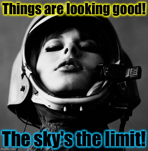 Things are looking good! The sky's the limit! | made w/ Imgflip meme maker