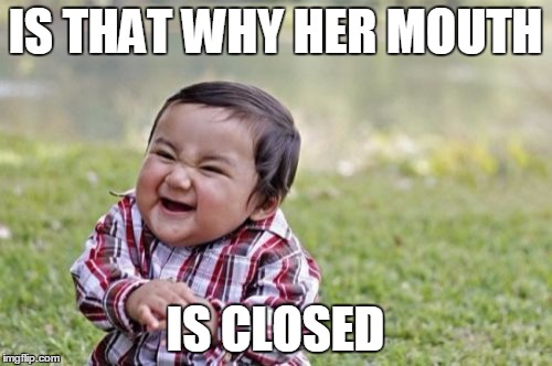 Evil Toddler Meme | IS THAT WHY HER MOUTH IS CLOSED | image tagged in memes,evil toddler | made w/ Imgflip meme maker