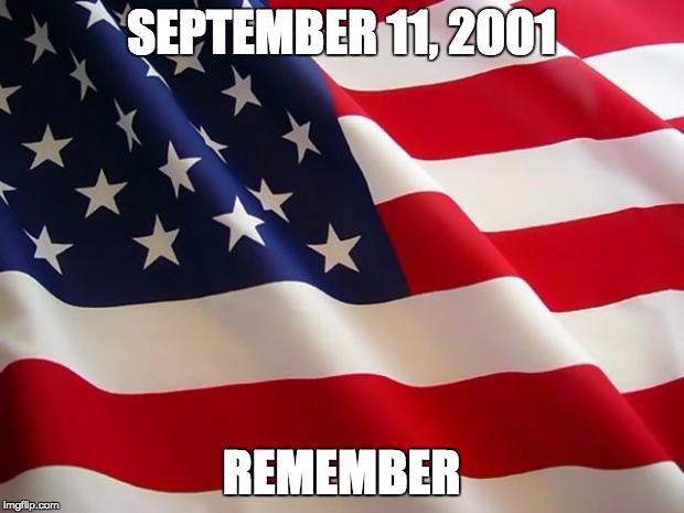 American flag | SEPTEMBER 11, 2001; REMEMBER | image tagged in american flag | made w/ Imgflip meme maker