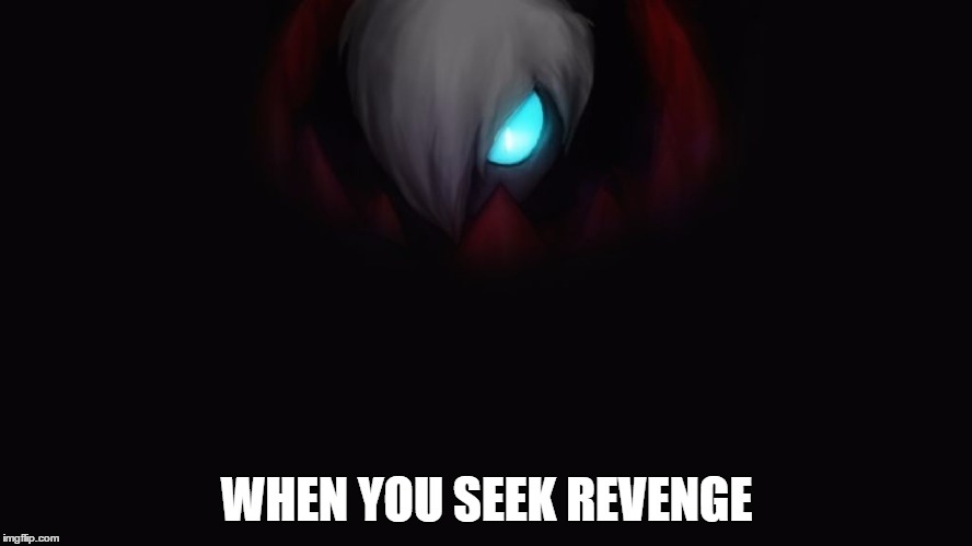 hello darkness | WHEN YOU SEEK REVENGE | image tagged in hello darkness | made w/ Imgflip meme maker