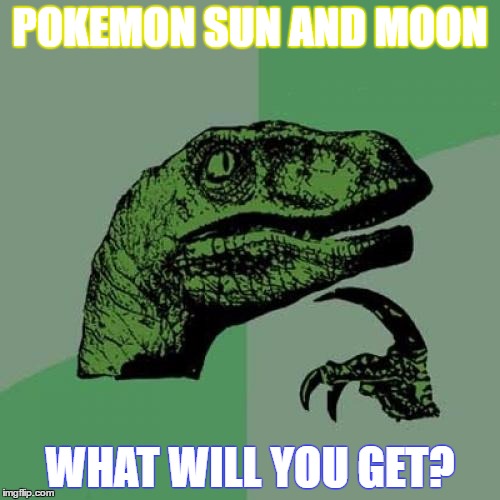 Philosoraptor | POKEMON SUN AND MOON; WHAT WILL YOU GET? | image tagged in memes,philosoraptor | made w/ Imgflip meme maker