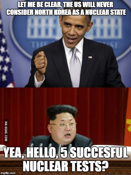 stupid obama | LET ME BE CLEAR, THE US WILL NEVER CONSIDER NORTH KOREA AS A NUCLEAR STATE; YEA, HELLO, 5 SUCCESFUL NUCLEAR TESTS? | image tagged in obama no listen,obama hillary,north korea,nuclear bomb,funny memes | made w/ Imgflip meme maker