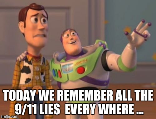 X, X Everywhere Meme | TODAY WE REMEMBER ALL THE 9/11 LIES  EVERY WHERE ... | image tagged in memes,x x everywhere | made w/ Imgflip meme maker