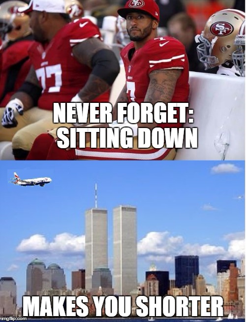 NEVER FORGET:  SITTING DOWN; MAKES YOU SHORTER | image tagged in kaepernick real reason i sit | made w/ Imgflip meme maker