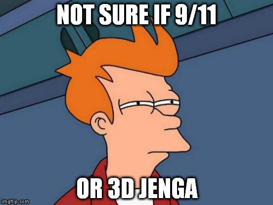 3D Jenga | NOT SURE IF 9/11; OR 3D JENGA | image tagged in memes,futurama fry,9/11,jenga | made w/ Imgflip meme maker