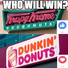 WHO WILL WIN? | image tagged in dunkin donuts,krispy kreme,like,love,memes | made w/ Imgflip meme maker