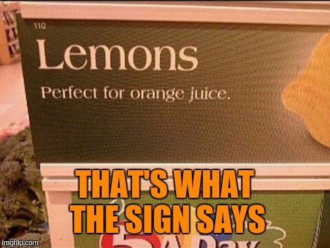Lemons | THAT'S WHAT THE SIGN SAYS | image tagged in lemons | made w/ Imgflip meme maker