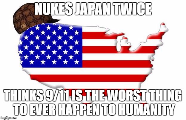 Let's Celebrate 9/11 15th Anniversary With This | NUKES JAPAN TWICE; THINKS 9/11 IS THE WORST THING TO EVER HAPPEN TO HUMANITY | image tagged in scumbag,america,japan,nuke,911 | made w/ Imgflip meme maker