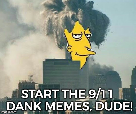 Start the 9/11 DANK MEMES!!! | START THE 9/11 DANK MEMES, DUDE! | image tagged in 9/11,funny,memes,nickelodeon | made w/ Imgflip meme maker