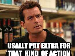 USALLY PAY EXTRA FOR THAT  KIND  OF ACTION | made w/ Imgflip meme maker