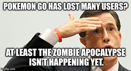 Whew | POKEMON GO HAS LOST MANY USERS? AT LEAST THE ZOMBIE APOCALYPSE ISN'T HAPPENING YET. | image tagged in whew | made w/ Imgflip meme maker