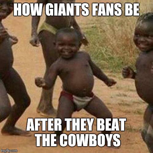 Third World Success Kid | HOW GIANTS FANS BE; AFTER THEY BEAT THE COWBOYS | image tagged in memes,third world success kid | made w/ Imgflip meme maker