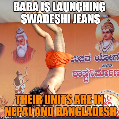 BABA IS LAUNCHING SWADESHI JEANS; THEIR UNITS ARE IN NEPAL AND BANGLADESH | image tagged in ramdev | made w/ Imgflip meme maker