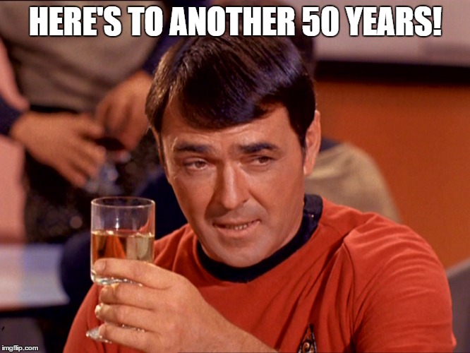 Star Trek Scotty |  HERE'S TO ANOTHER 50 YEARS! | image tagged in star trek scotty | made w/ Imgflip meme maker