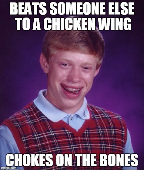 Bad Luck Brian Meme | BEATS SOMEONE ELSE TO A CHICKEN WING CHOKES ON THE BONES | image tagged in memes,bad luck brian | made w/ Imgflip meme maker
