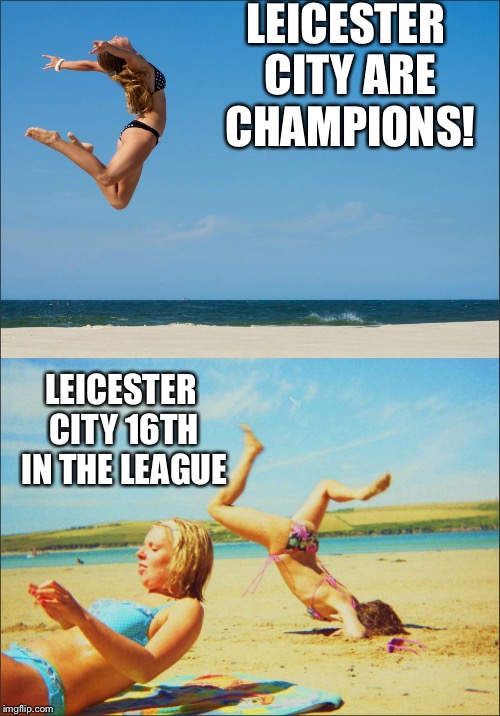 Any Leicester City fan now be like | LEICESTER CITY ARE CHAMPIONS! LEICESTER CITY 16TH IN THE LEAGUE | image tagged in bikini jump,leicester city,premier league | made w/ Imgflip meme maker