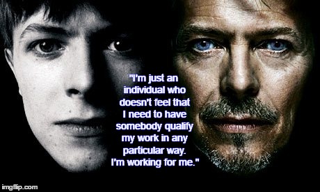 Bowie Individual quote | "I'm just an individual who doesn't feel that I need to have somebody qualify my work in any particular way. I'm working for me." | image tagged in david bowie | made w/ Imgflip meme maker