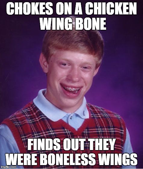 Bad Luck Brian Meme | CHOKES ON A CHICKEN WING BONE FINDS OUT THEY WERE BONELESS WINGS | image tagged in memes,bad luck brian | made w/ Imgflip meme maker