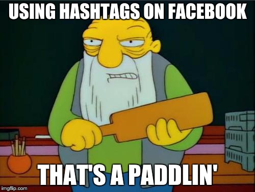 That's a paddlin' | USING HASHTAGS ON FACEBOOK; THAT'S A PADDLIN' | image tagged in that's a paddlin' | made w/ Imgflip meme maker