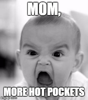 Angry Baby Meme | MOM, MORE HOT POCKETS | image tagged in memes,angry baby | made w/ Imgflip meme maker