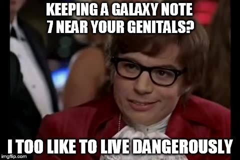 I Too Like To Live Dangerously Meme | KEEPING A GALAXY NOTE 7
NEAR YOUR GENITALS? I TOO LIKE TO LIVE DANGEROUSLY | image tagged in memes,i too like to live dangerously | made w/ Imgflip meme maker
