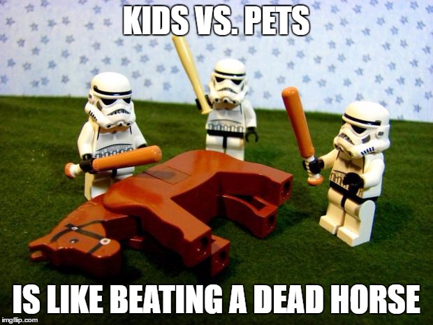 Beating a dead horse | KIDS VS. PETS; IS LIKE BEATING A DEAD HORSE | image tagged in beating a dead horse | made w/ Imgflip meme maker