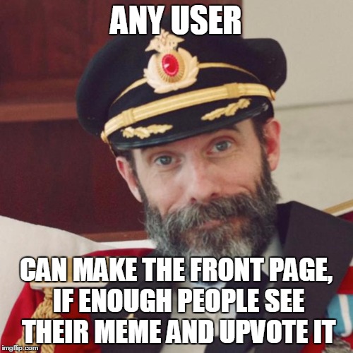 ANY USER CAN MAKE THE FRONT PAGE, IF ENOUGH PEOPLE SEE THEIR MEME AND UPVOTE IT | made w/ Imgflip meme maker