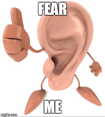 Fear the great ear | FEAR; ME | image tagged in fear me | made w/ Imgflip meme maker
