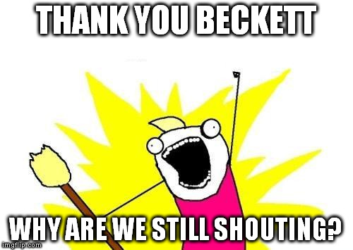X All The Y Meme | THANK YOU BECKETT WHY ARE WE STILL SHOUTING? | image tagged in memes,x all the y | made w/ Imgflip meme maker