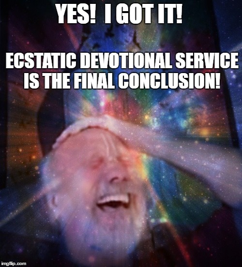 YES!  I GOT IT! ECSTATIC DEVOTIONAL SERVICE IS THE FINAL CONCLUSION! | made w/ Imgflip meme maker