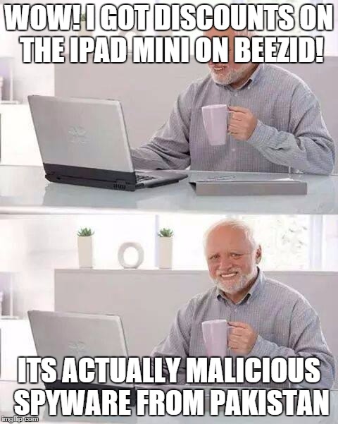 Hide the Pain Harold | WOW! I GOT DISCOUNTS ON THE IPAD MINI ON BEEZID! ITS ACTUALLY MALICIOUS SPYWARE FROM PAKISTAN | image tagged in memes,hide the pain harold | made w/ Imgflip meme maker