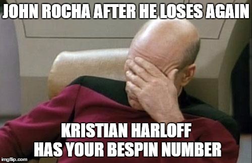 Captain Picard Facepalm | JOHN ROCHA AFTER HE LOSES AGAIN; KRISTIAN HARLOFF HAS YOUR BESPIN NUMBER | image tagged in memes,captain picard facepalm | made w/ Imgflip meme maker