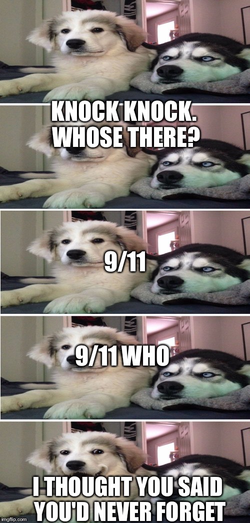 KNOCK KNOCK. WHOSE THERE? I THOUGHT YOU SAID YOU'D NEVER FORGET 9/11 WHO 9/11 | made w/ Imgflip meme maker