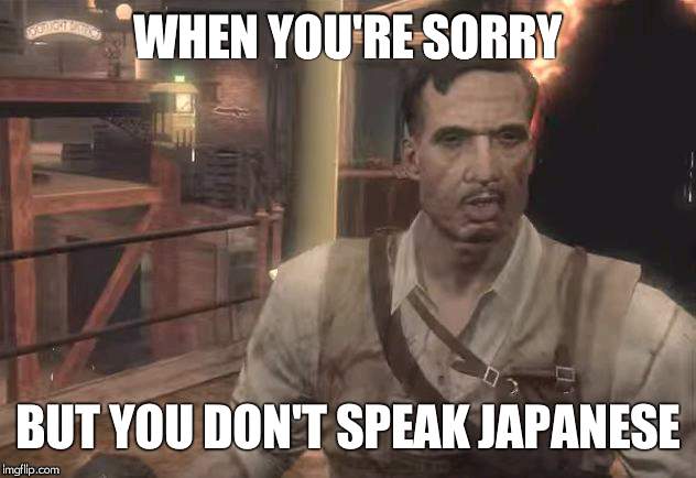 You'll only get this if you've played Nazi Zombies (Nobody speaks japanese on here...) | WHEN YOU'RE SORRY; BUT YOU DON'T SPEAK JAPANESE | image tagged in old-gen richtofen,japanese | made w/ Imgflip meme maker