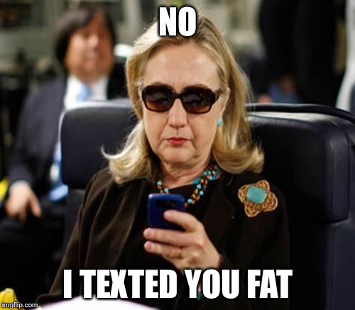 NO I TEXTED YOU FAT | made w/ Imgflip meme maker