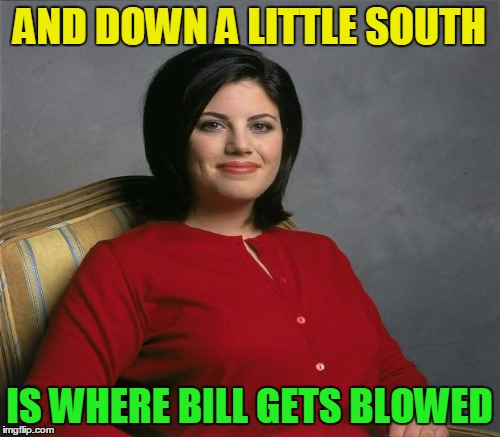 AND DOWN A LITTLE SOUTH IS WHERE BILL GETS BLOWED | made w/ Imgflip meme maker