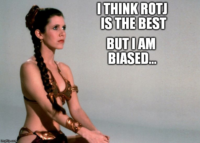 Star Wars slave leia | I THINK ROTJ IS THE BEST BUT I AM BIASED... | image tagged in star wars slave leia | made w/ Imgflip meme maker