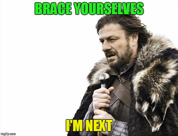 Brace Yourselves X is Coming Meme | BRACE YOURSELVES I'M NEXT | image tagged in memes,brace yourselves x is coming | made w/ Imgflip meme maker