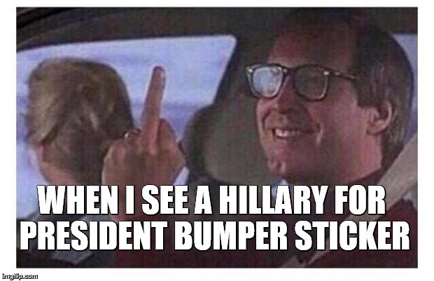 Christmas Vacation | WHEN I SEE A HILLARY FOR PRESIDENT BUMPER STICKER | image tagged in christmas vacation | made w/ Imgflip meme maker