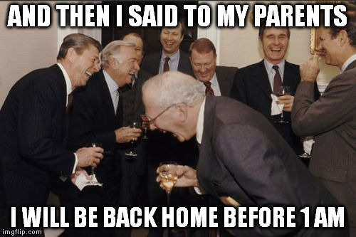 Laughing Men In Suits Meme | AND THEN I SAID TO MY PARENTS; I WILL BE BACK HOME BEFORE 1 AM | image tagged in memes,laughing men in suits | made w/ Imgflip meme maker