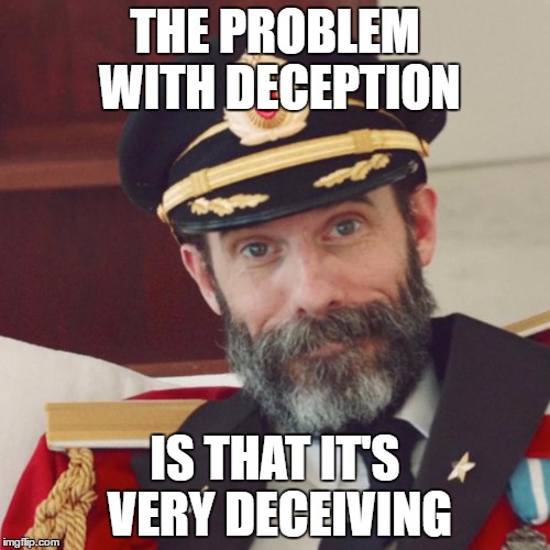 Captain Obvious | THE PROBLEM WITH DECEPTION; IS THAT IT'S VERY DECEIVING | image tagged in captain obvious | made w/ Imgflip meme maker