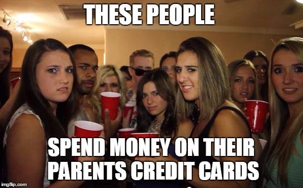 Awkward Party | THESE PEOPLE; SPEND MONEY ON THEIR PARENTS CREDIT CARDS | image tagged in awkward party | made w/ Imgflip meme maker