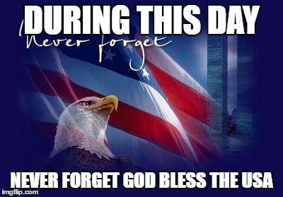 Remember 9/11 | DURING THIS DAY; NEVER FORGET GOD BLESS THE USA | image tagged in 9/11,political meme,remember 9/11 | made w/ Imgflip meme maker
