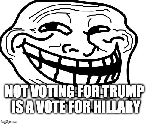 NOT VOTING FOR TRUMP IS A VOTE FOR HILLARY | made w/ Imgflip meme maker