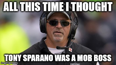 sparano | ALL THIS TIME I THOUGHT; TONY SPARANO WAS A MOB BOSS | image tagged in nfl memes | made w/ Imgflip meme maker