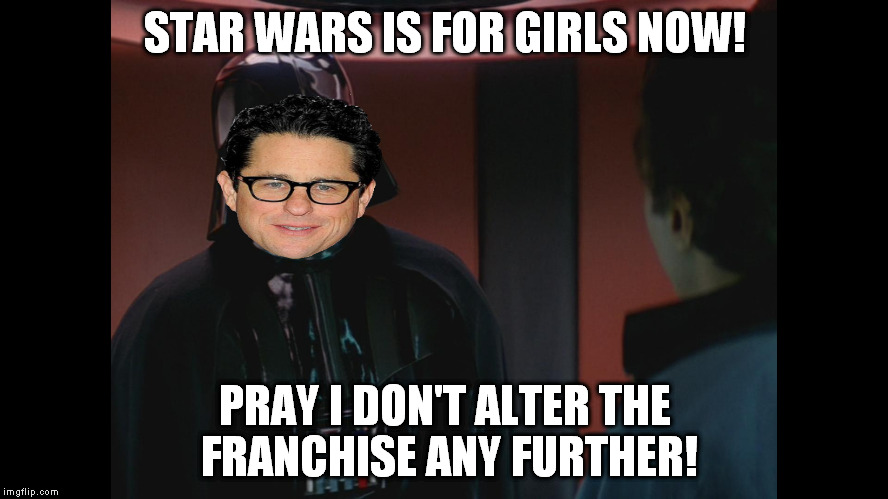 Star Wars Darth Vader Perhaps you think youre being treated unfa | STAR WARS IS FOR GIRLS NOW! PRAY I DON'T ALTER THE FRANCHISE ANY FURTHER! | image tagged in star wars darth vader perhaps you think youre being treated unfa | made w/ Imgflip meme maker