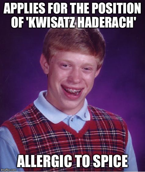 Bad Luck Brian Meme | APPLIES FOR THE POSITION OF 'KWISATZ HADERACH'; ALLERGIC TO SPICE | image tagged in memes,bad luck brian | made w/ Imgflip meme maker