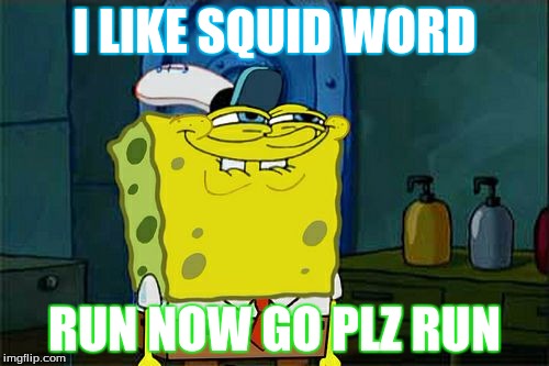 Don't You Squidward Meme | I LIKE SQUID WORD; RUN NOW GO PLZ RUN | image tagged in memes,dont you squidward | made w/ Imgflip meme maker