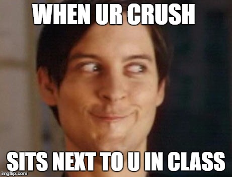 Spiderman Peter Parker | WHEN UR CRUSH; SITS NEXT TO U IN CLASS | image tagged in memes,spiderman peter parker | made w/ Imgflip meme maker