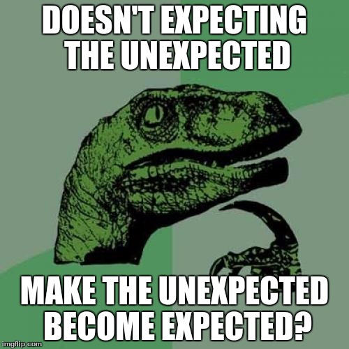 Philosoraptor | DOESN'T EXPECTING THE UNEXPECTED; MAKE THE UNEXPECTED BECOME EXPECTED? | image tagged in memes,philosoraptor | made w/ Imgflip meme maker
